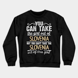 You Can Take The Girl Out Of Slovenia But You Cant Take The Slovenia Out Of The Girl - Gift for Slovenian With Roots From Slovenia Crewneck Sweatshirt